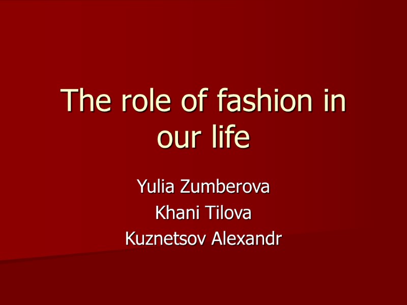 The role of fashion in our life Yulia Zumberova Khani Tilova Kuznetsov Alexandr
